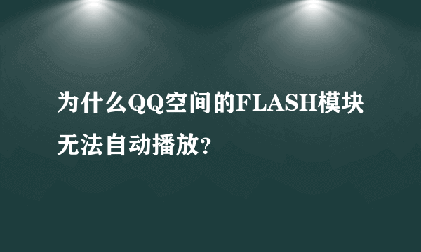 为什么QQ空间的FLASH模块无法自动播放？