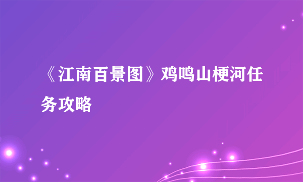 《江南百景图》鸡鸣山梗河任务攻略