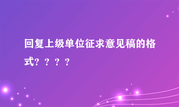 回复上级单位征求意见稿的格式？？？？