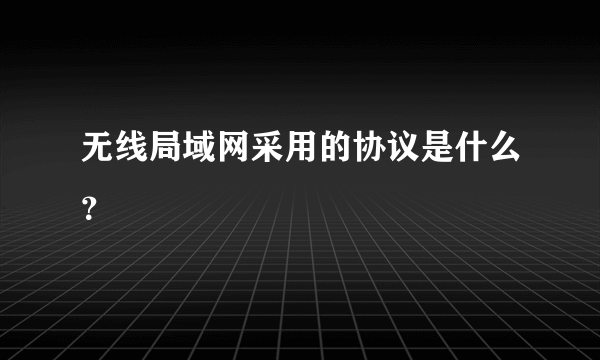 无线局域网采用的协议是什么？