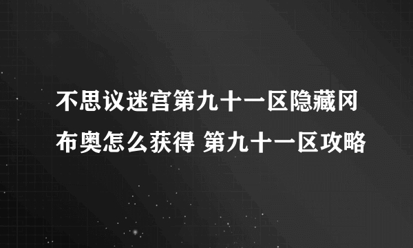 不思议迷宫第九十一区隐藏冈布奥怎么获得 第九十一区攻略