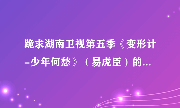 跪求湖南卫视第五季《变形计-少年何愁》（易虎臣）的观后感，