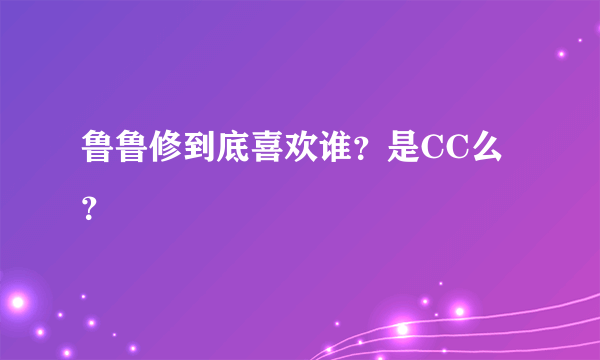 鲁鲁修到底喜欢谁？是CC么？