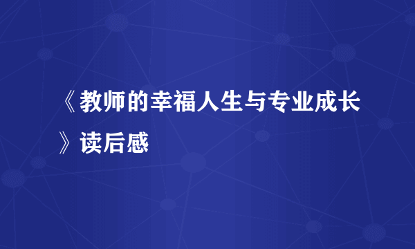 《教师的幸福人生与专业成长》读后感