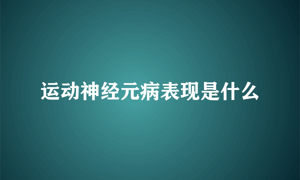 运动神经元病表现是什么