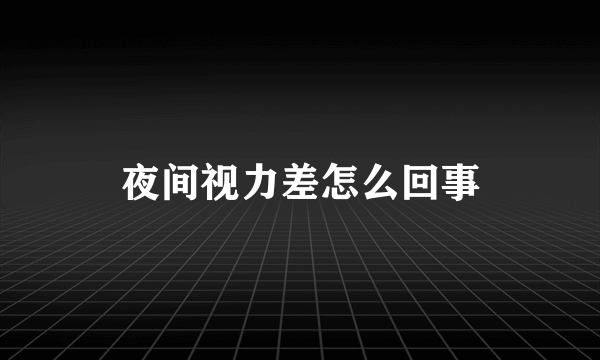 夜间视力差怎么回事