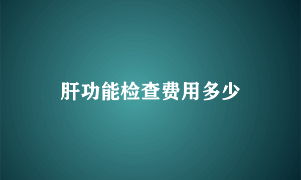 肝功能检查费用多少