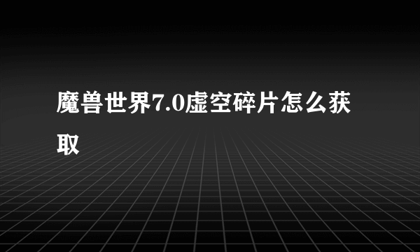 魔兽世界7.0虚空碎片怎么获取