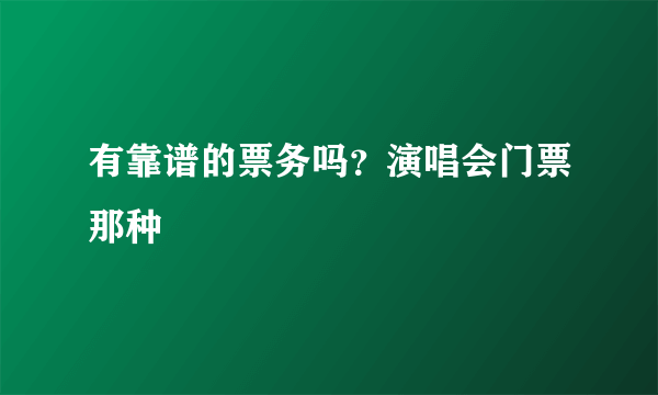 有靠谱的票务吗？演唱会门票那种