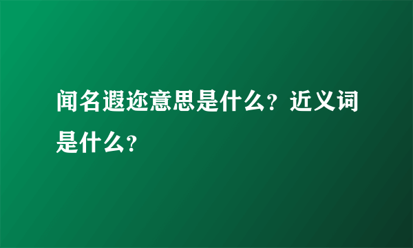 闻名遐迩意思是什么？近义词是什么？