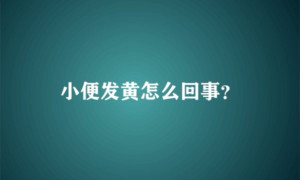 小便发黄怎么回事？