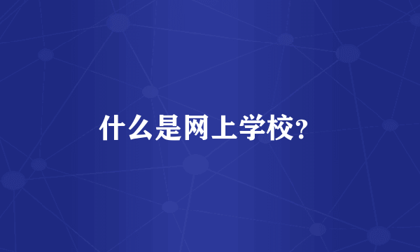 什么是网上学校？