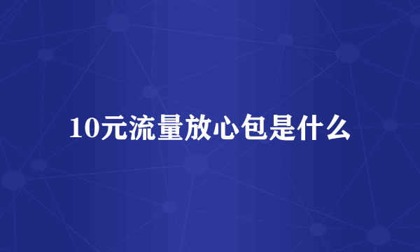 10元流量放心包是什么