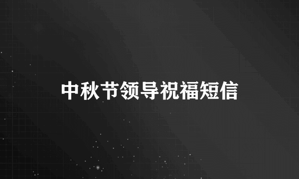 中秋节领导祝福短信