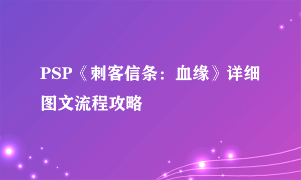 PSP《刺客信条：血缘》详细图文流程攻略