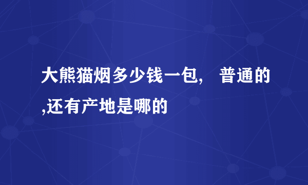 大熊猫烟多少钱一包,   普通的,还有产地是哪的