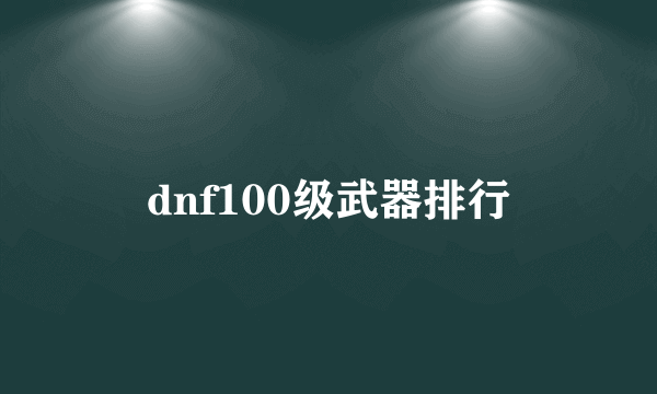 dnf100级武器排行