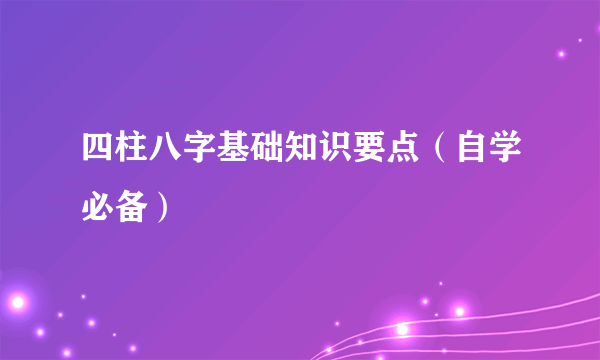 四柱八字基础知识要点（自学必备）