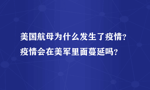 美国航母为什么发生了疫情？疫情会在美军里面蔓延吗？