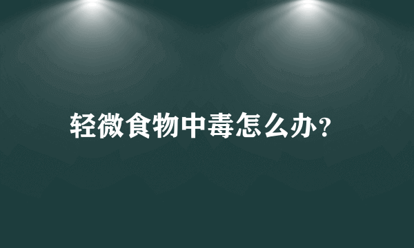 轻微食物中毒怎么办？