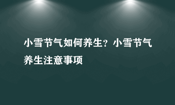 小雪节气如何养生？小雪节气养生注意事项