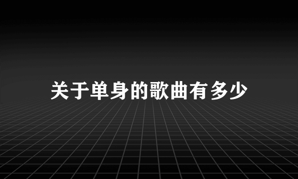 关于单身的歌曲有多少