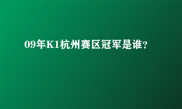 09年K1杭州赛区冠军是谁？