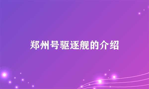 郑州号驱逐舰的介绍