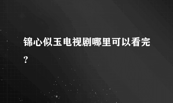 锦心似玉电视剧哪里可以看完？