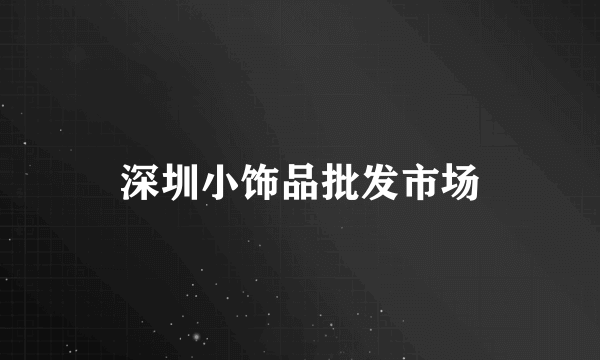 深圳小饰品批发市场