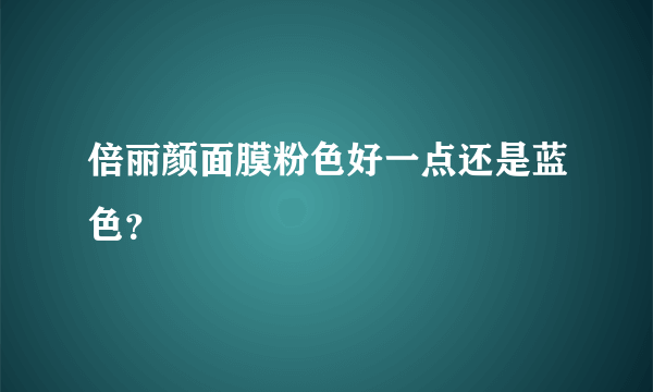 倍丽颜面膜粉色好一点还是蓝色？