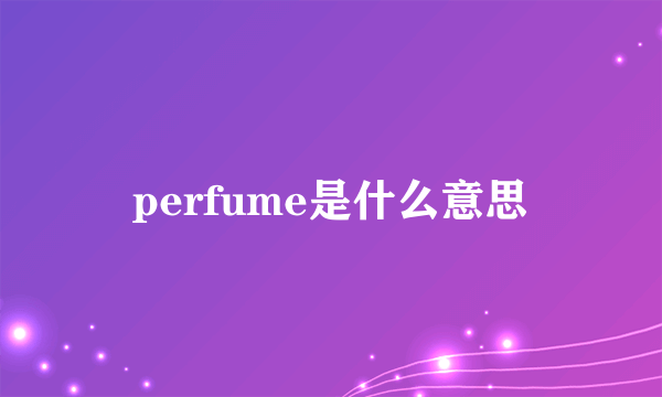 perfume是什么意思