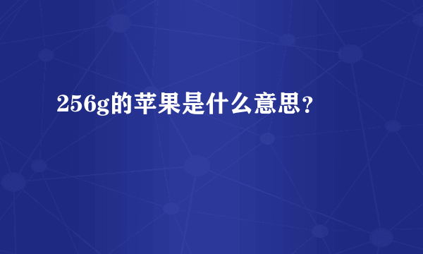 256g的苹果是什么意思？