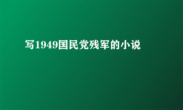 写1949国民党残军的小说