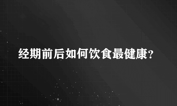 经期前后如何饮食最健康？