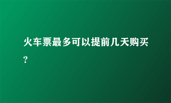 火车票最多可以提前几天购买？