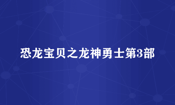 恐龙宝贝之龙神勇士第3部