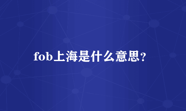 fob上海是什么意思？