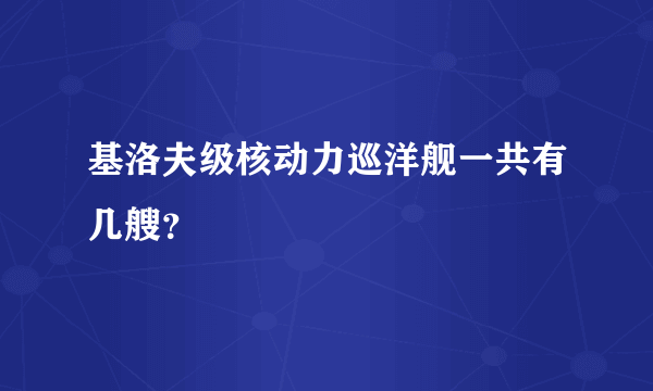 基洛夫级核动力巡洋舰一共有几艘？