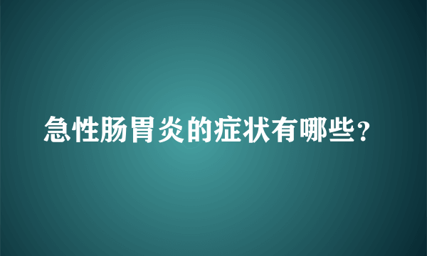 急性肠胃炎的症状有哪些？