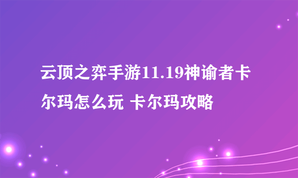 云顶之弈手游11.19神谕者卡尔玛怎么玩 卡尔玛攻略