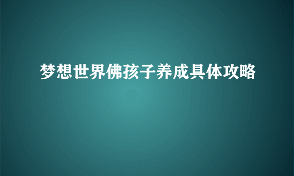 梦想世界佛孩子养成具体攻略