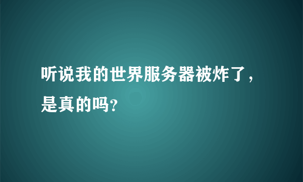 听说我的世界服务器被炸了，是真的吗？