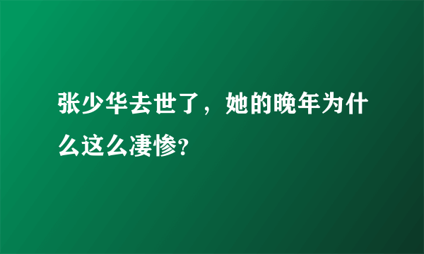 张少华去世了，她的晚年为什么这么凄惨？