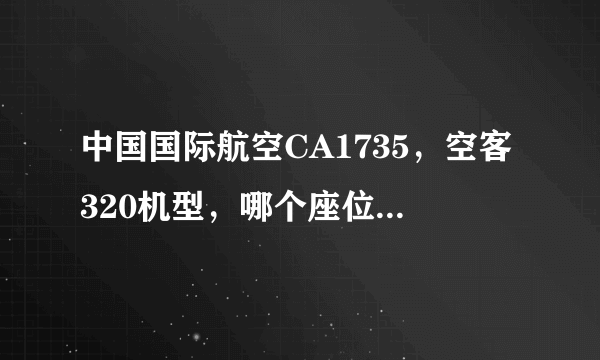 中国国际航空CA1735，空客320机型，哪个座位好，避开机翼~