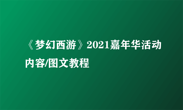 《梦幻西游》2021嘉年华活动内容/图文教程