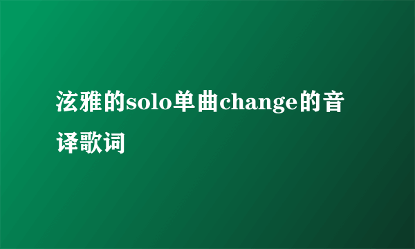 泫雅的solo单曲change的音译歌词