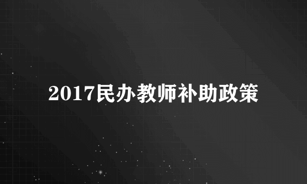 2017民办教师补助政策