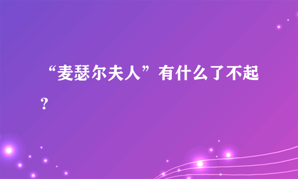 “麦瑟尔夫人”有什么了不起？