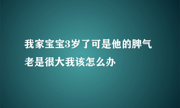 我家宝宝3岁了可是他的脾气老是很大我该怎么办